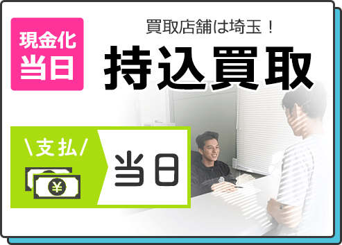 支払い当日 店舗は埼玉！ 持込買取